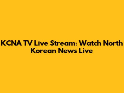 KCNA TV Live Stream: Watch North Korean News Live