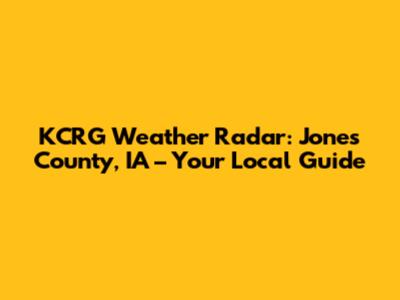 KCRG Weather Radar: Jones County, IA – Your Local Guide