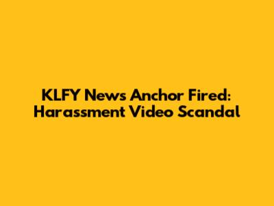 KLFY News Anchor Fired: Harassment Video Scandal