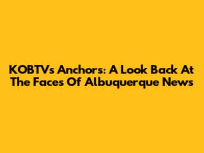 KOBTV's Anchors: A Look Back At The Faces Of Albuquerque News