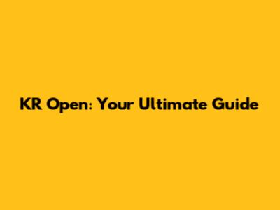 KR Open: Your Ultimate Guide