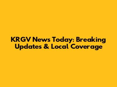 KRGV News Today: Breaking Updates & Local Coverage