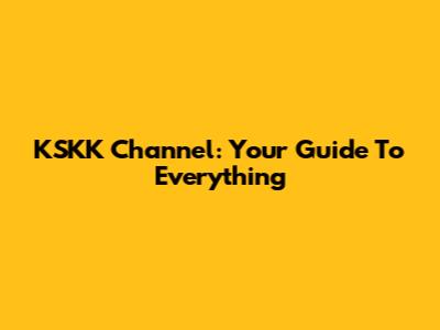 KSKK Channel: Your Guide To Everything