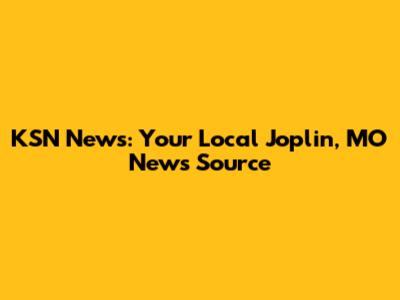KSN News: Your Local Joplin, MO News Source