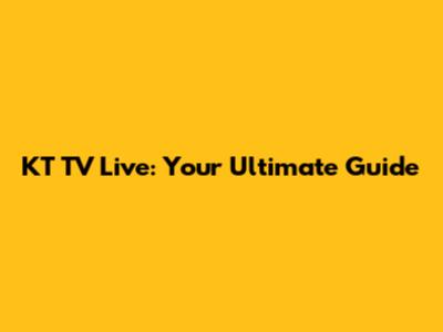 KT TV Live: Your Ultimate Guide