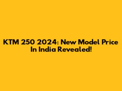 KTM 250 2024: New Model Price In India Revealed!