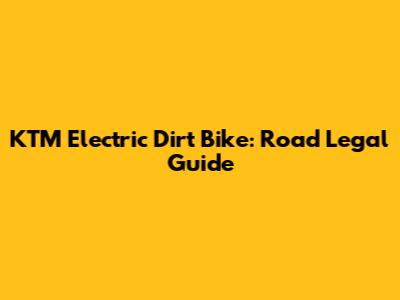 KTM Electric Dirt Bike: Road Legal Guide