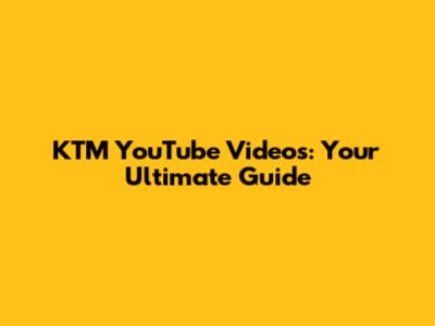 KTM YouTube Videos: Your Ultimate Guide