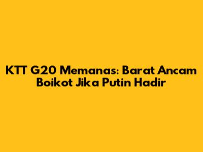 KTT G20 Memanas: Barat Ancam Boikot Jika Putin Hadir