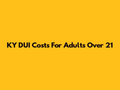 KY DUI Costs For Adults Over 21