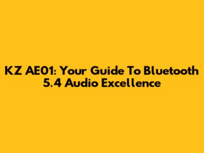 KZ AE01: Your Guide To Bluetooth 5.4 Audio Excellence