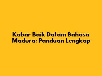 Kabar Baik Dalam Bahasa Madura: Panduan Lengkap