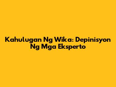 Kahulugan Ng Wika: Depinisyon Ng Mga Eksperto