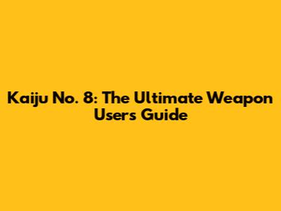Kaiju No. 8: The Ultimate Weapon Users Guide