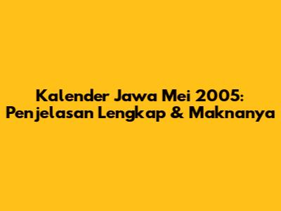 Kalender Jawa Mei 2005: Penjelasan Lengkap & Maknanya