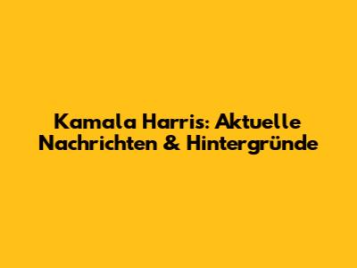 Kamala Harris: Aktuelle Nachrichten & Hintergründe