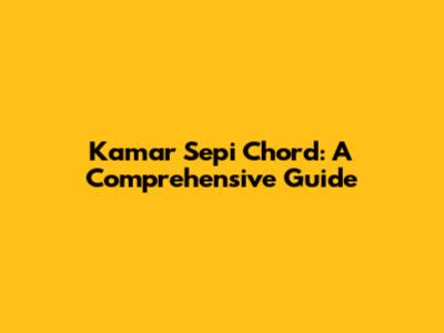 Kamar Sepi Chord: A Comprehensive Guide
