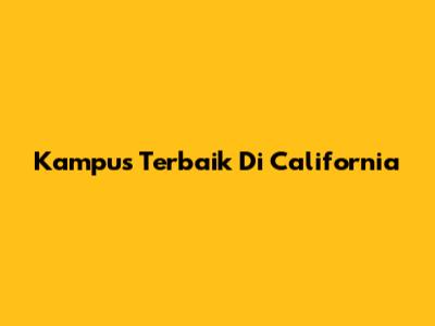 Kampus Terbaik Di California
