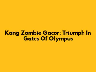 Kang Zombie Gacor: Triumph In Gates Of Olympus
