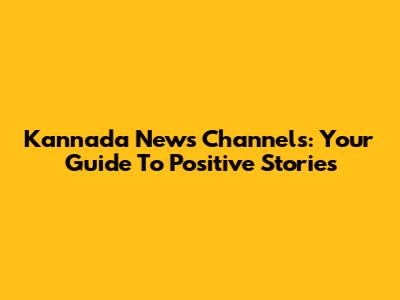 Kannada News Channels: Your Guide To Positive Stories