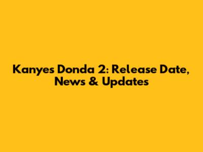 Kanye's Donda 2: Release Date, News & Updates