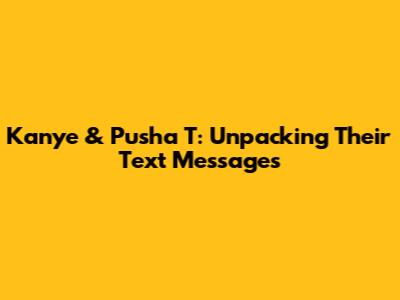 Kanye & Pusha T: Unpacking Their Text Messages
