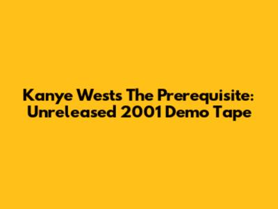 Kanye West's 'The Prerequisite': Unreleased 2001 Demo Tape