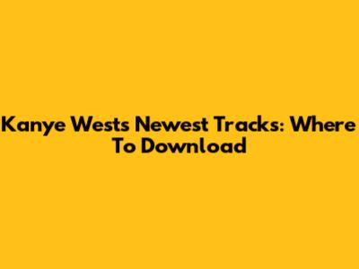 Kanye West's Newest Tracks: Where To Download