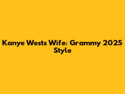 Kanye West's Wife: Grammy 2025 Style