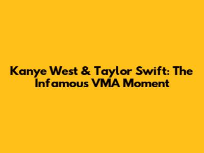 Kanye West & Taylor Swift: The Infamous VMA Moment