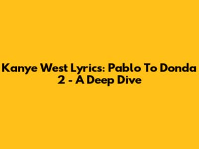 Kanye West Lyrics: Pablo To Donda 2 - A Deep Dive