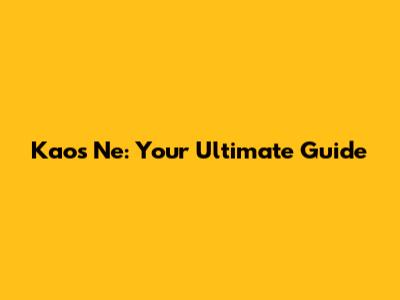 Kaos Ne: Your Ultimate Guide