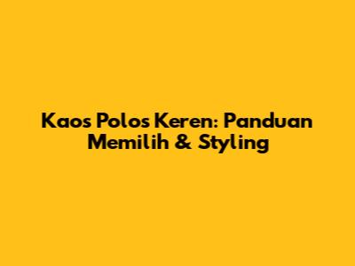 Kaos Polos Keren: Panduan Memilih & Styling