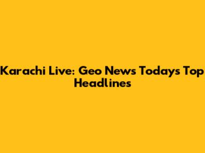 Karachi Live: Geo News Today's Top Headlines