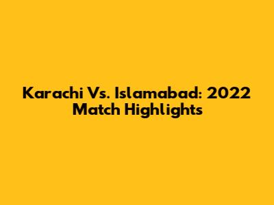 Karachi Vs. Islamabad: 2022 Match Highlights