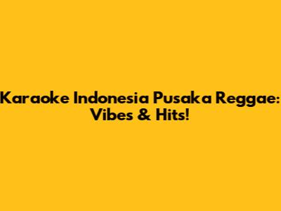 Karaoke Indonesia Pusaka Reggae: Vibes & Hits!