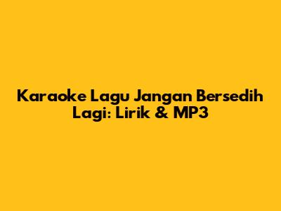 Karaoke Lagu Jangan Bersedih Lagi: Lirik & MP3