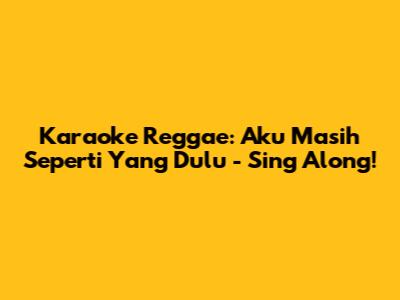 Karaoke Reggae: 'Aku Masih Seperti Yang Dulu' - Sing Along!