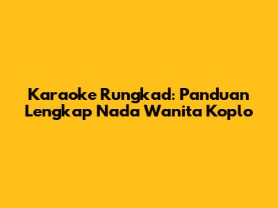 Karaoke Rungkad: Panduan Lengkap Nada Wanita Koplo