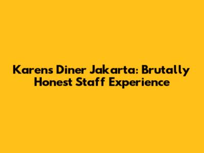 Karen's Diner Jakarta: Brutally Honest Staff Experience