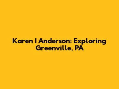 Karen I Anderson: Exploring Greenville, PA