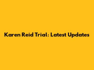 Karen Reid Trial: Latest Updates