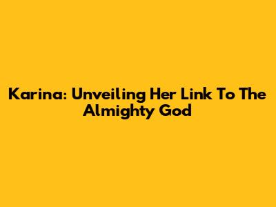 Karina: Unveiling Her Link To The Almighty God