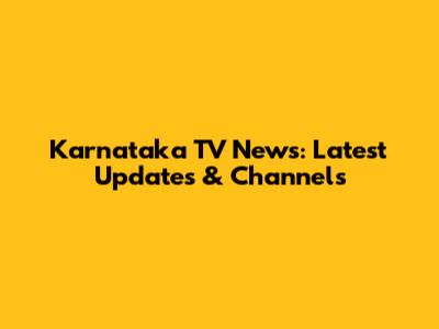Karnataka TV News: Latest Updates & Channels