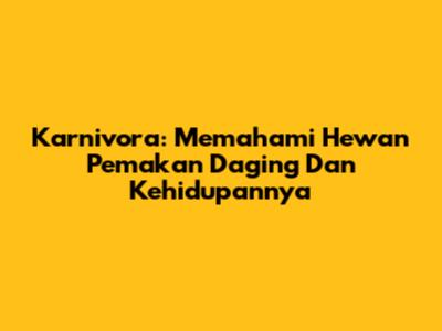 Karnivora: Memahami Hewan Pemakan Daging Dan Kehidupannya