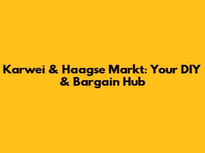 Karwei & Haagse Markt: Your DIY & Bargain Hub