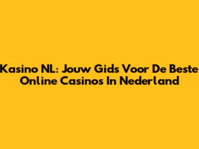 Kasino NL: Jouw Gids Voor De Beste Online Casino's In Nederland