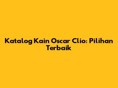 Katalog Kain Oscar Clio: Pilihan Terbaik