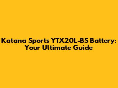 Katana Sports YTX20L-BS Battery: Your Ultimate Guide