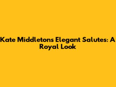 Kate Middleton's Elegant Salutes: A Royal Look